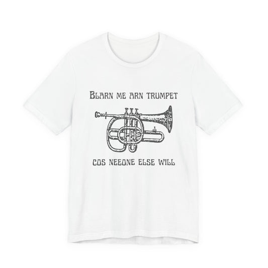 “Blarn Me Arn Trumpet Cos Neeone Else Will” Tee