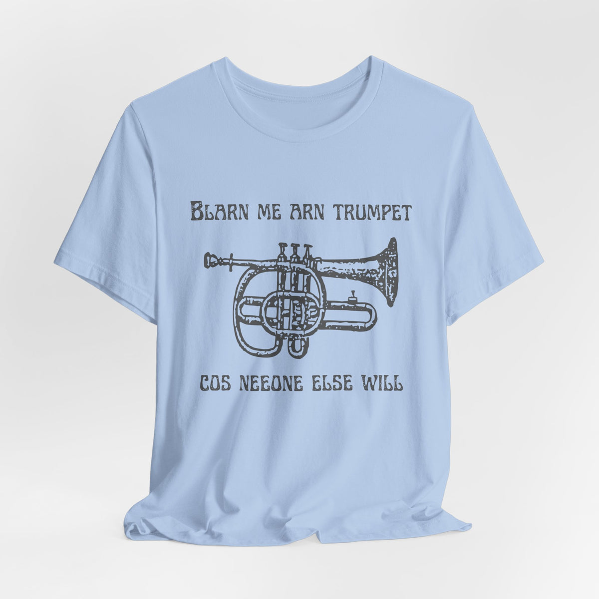 “Blarn Me Arn Trumpet Cos Neeone Else Will” Tee