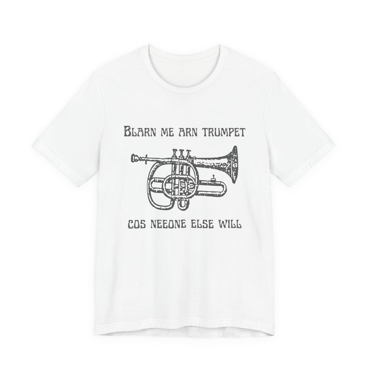 “Blarn Me Arn Trumpet Cos Neeone Else Will” Tee