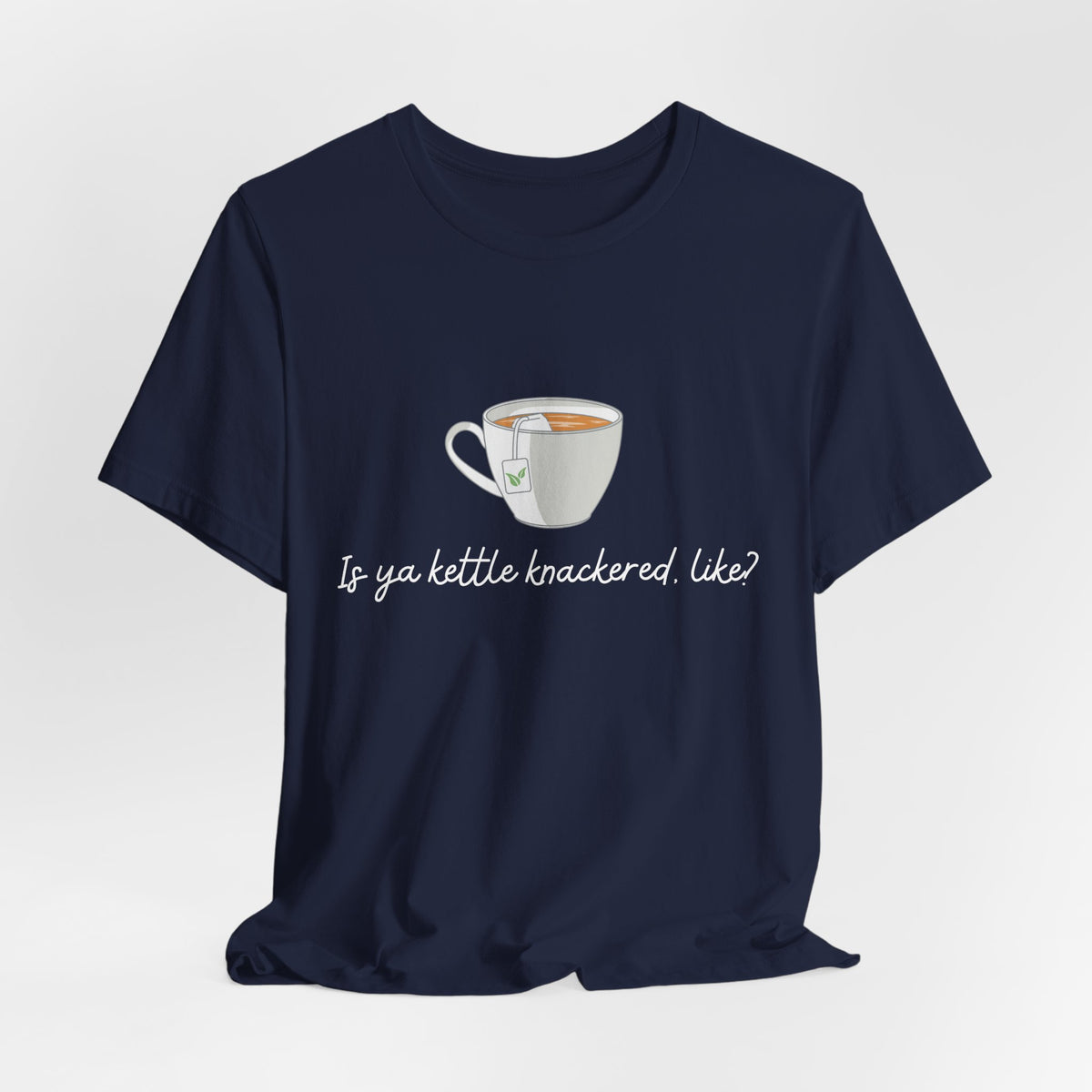 "Is Ya Kettle Knackered, Like?" Tea Shirt