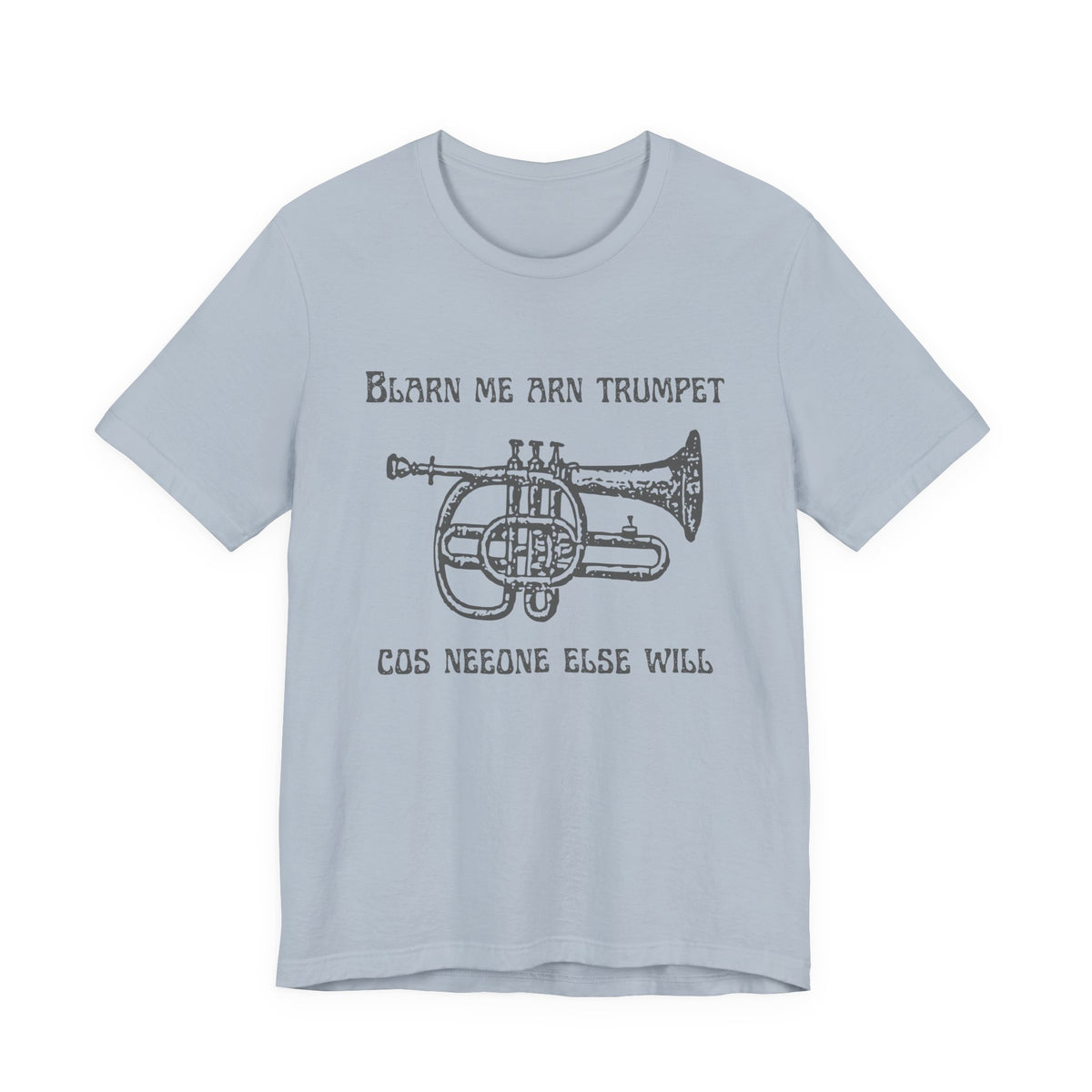 “Blarn Me Arn Trumpet Cos Neeone Else Will” Tee