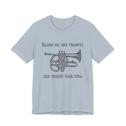 “Blarn Me Arn Trumpet Cos Neeone Else Will” Tee