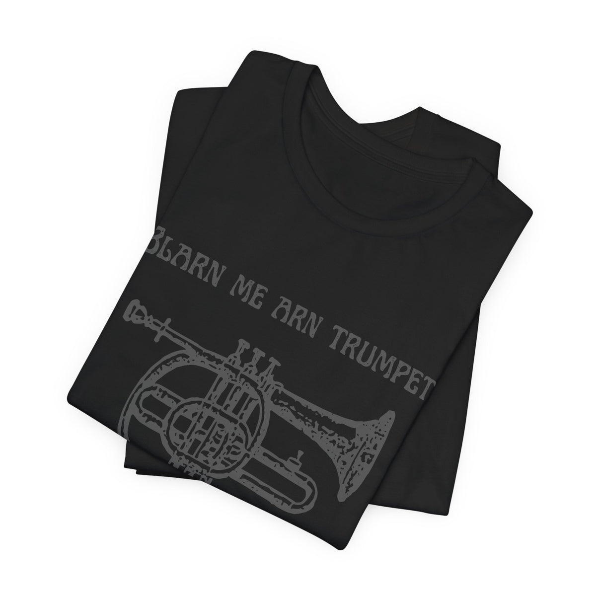 “Blarn Me Arn Trumpet Cos Neeone Else Will” Tee