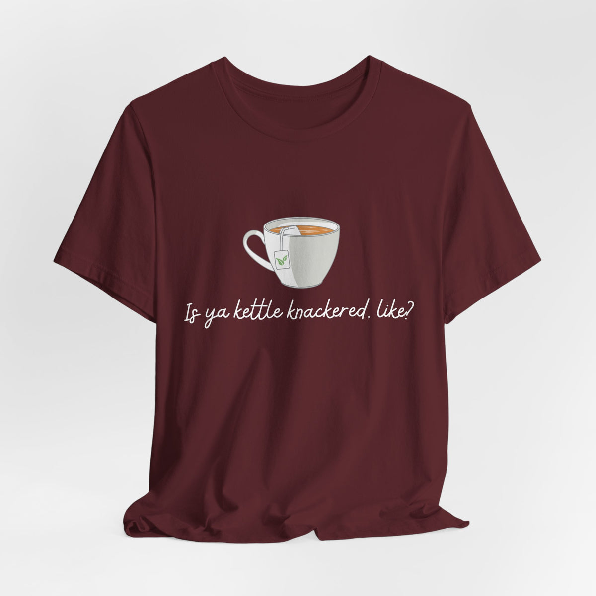 "Is Ya Kettle Knackered, Like?" Tea Shirt