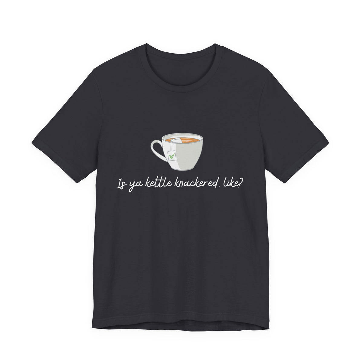 "Is Ya Kettle Knackered, Like?" Tea Shirt