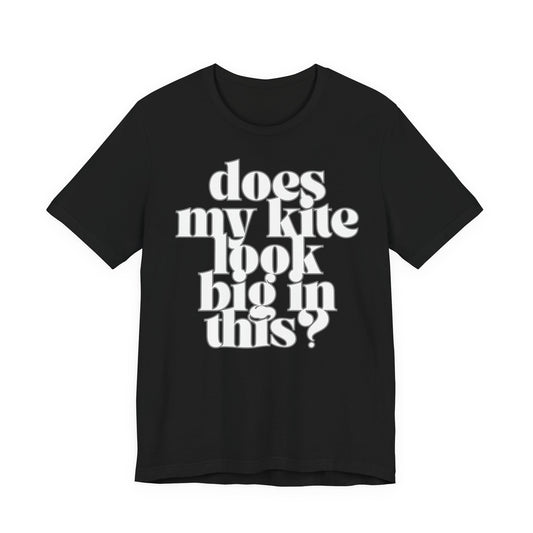 Does My Kite Look Big In This? T‑Shirt