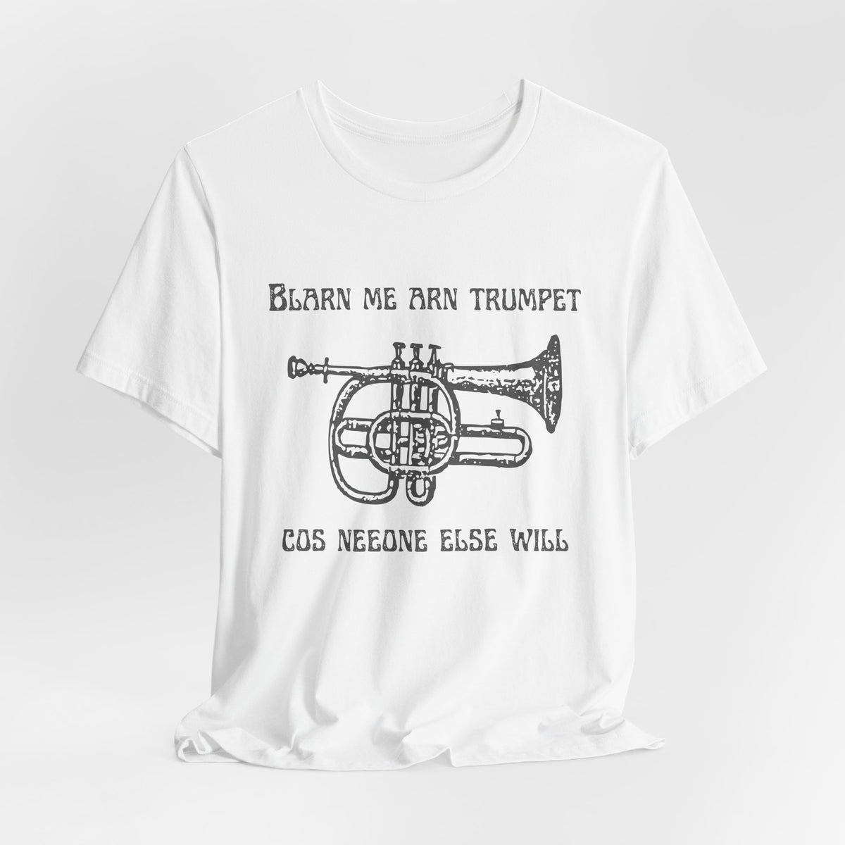 “Blarn Me Arn Trumpet Cos Neeone Else Will” Tee