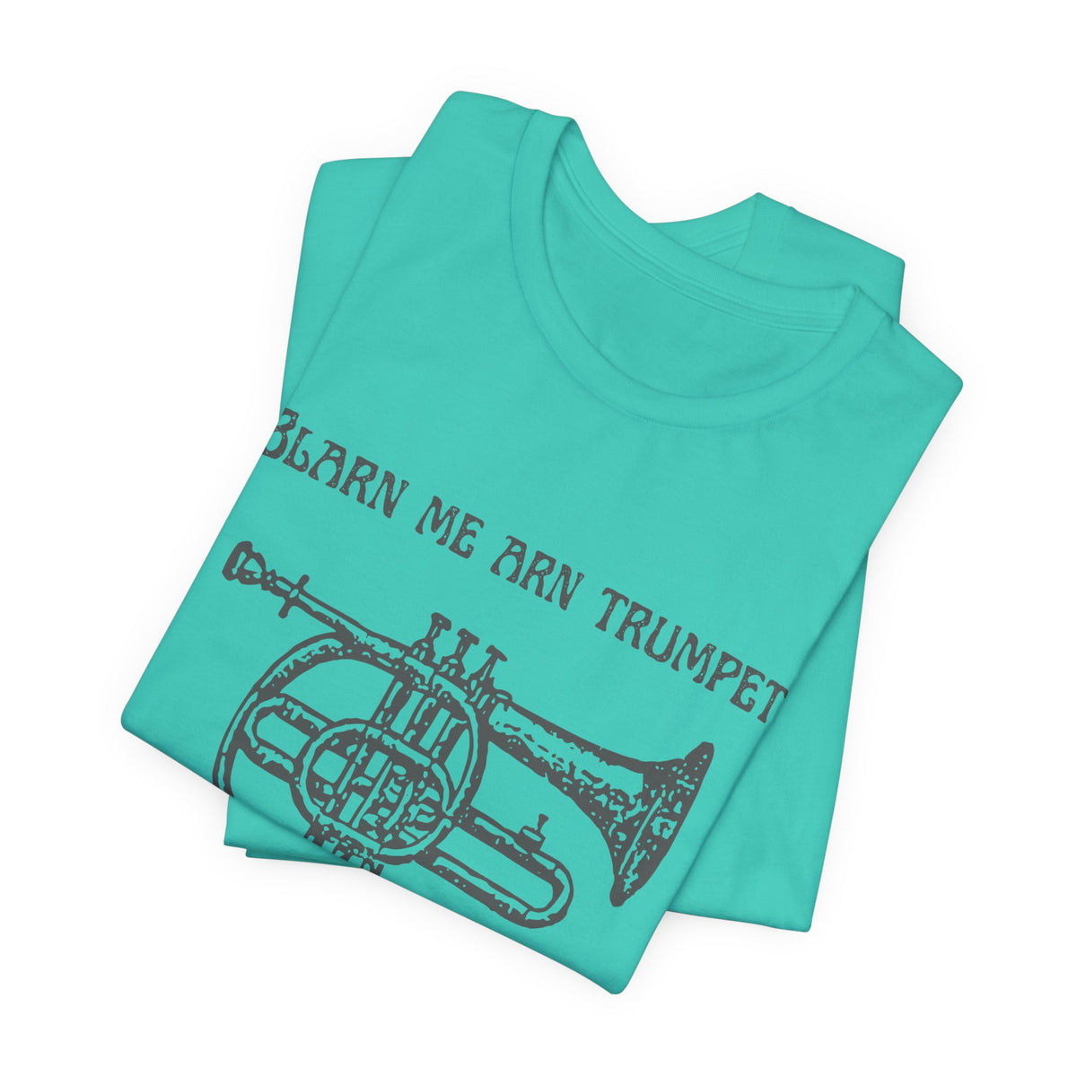 “Blarn Me Arn Trumpet Cos Neeone Else Will” Tee