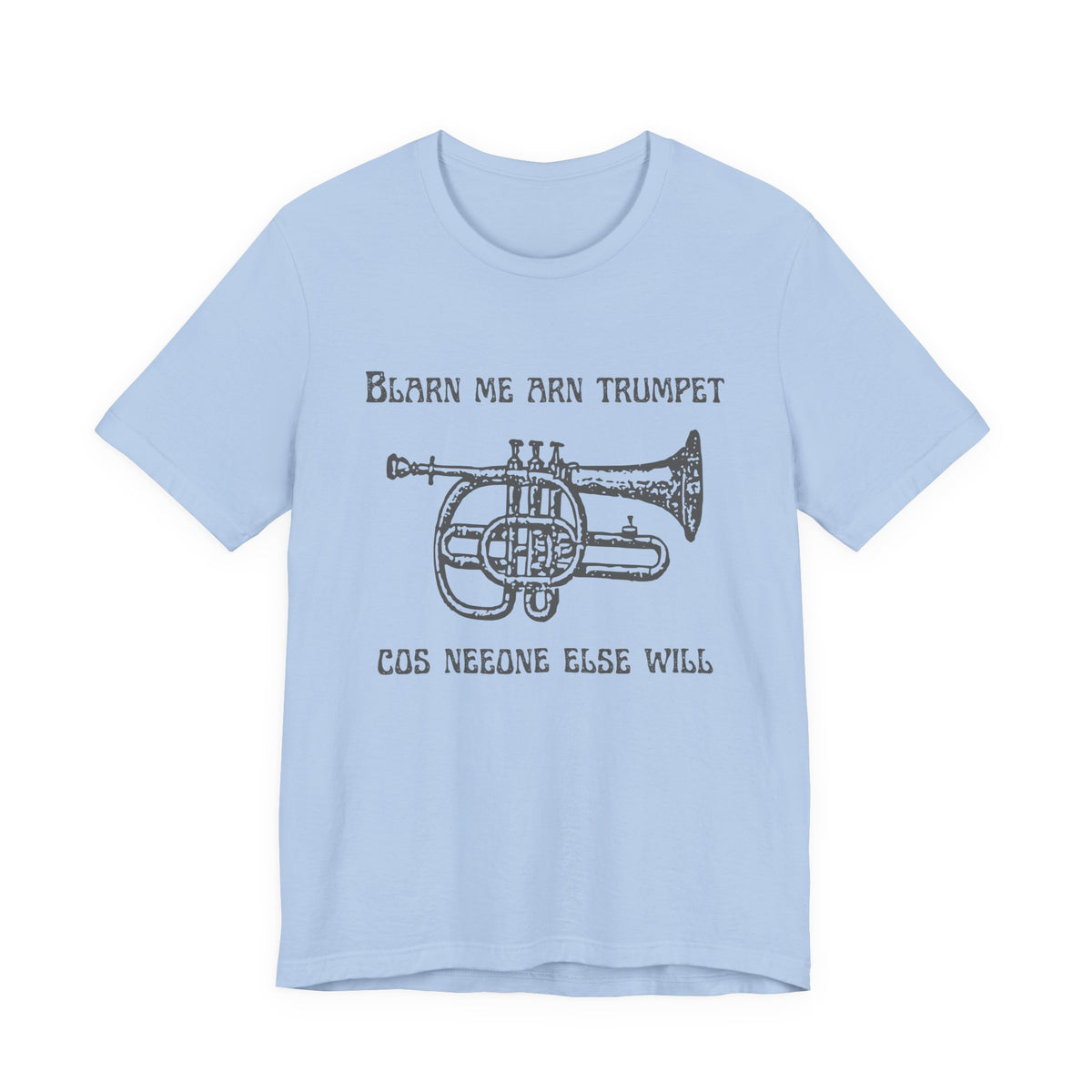 “Blarn Me Arn Trumpet Cos Neeone Else Will” Tee