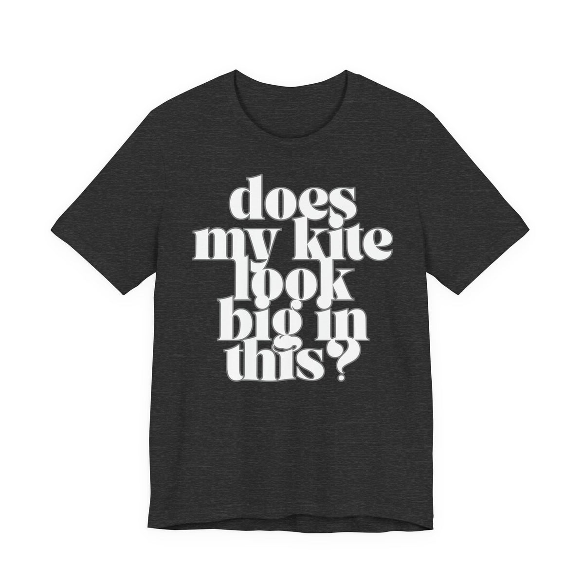 Does My Kite Look Big In This? T‑Shirt