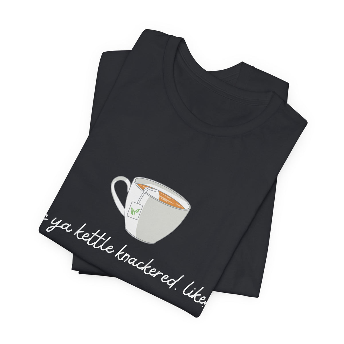 "Is Ya Kettle Knackered, Like?" Tea Shirt