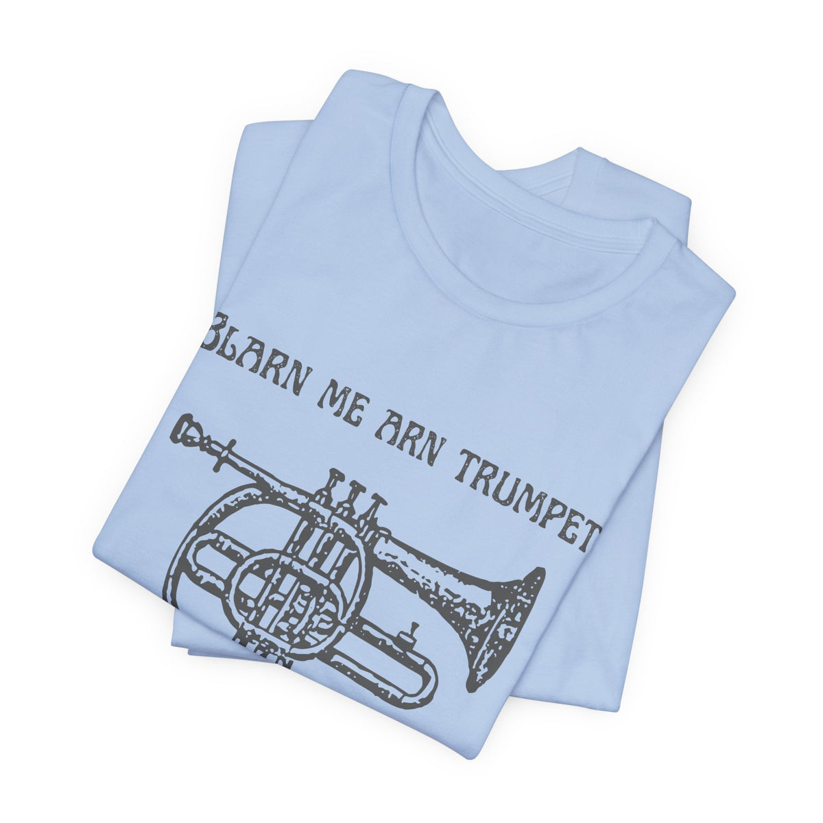 “Blarn Me Arn Trumpet Cos Neeone Else Will” Tee