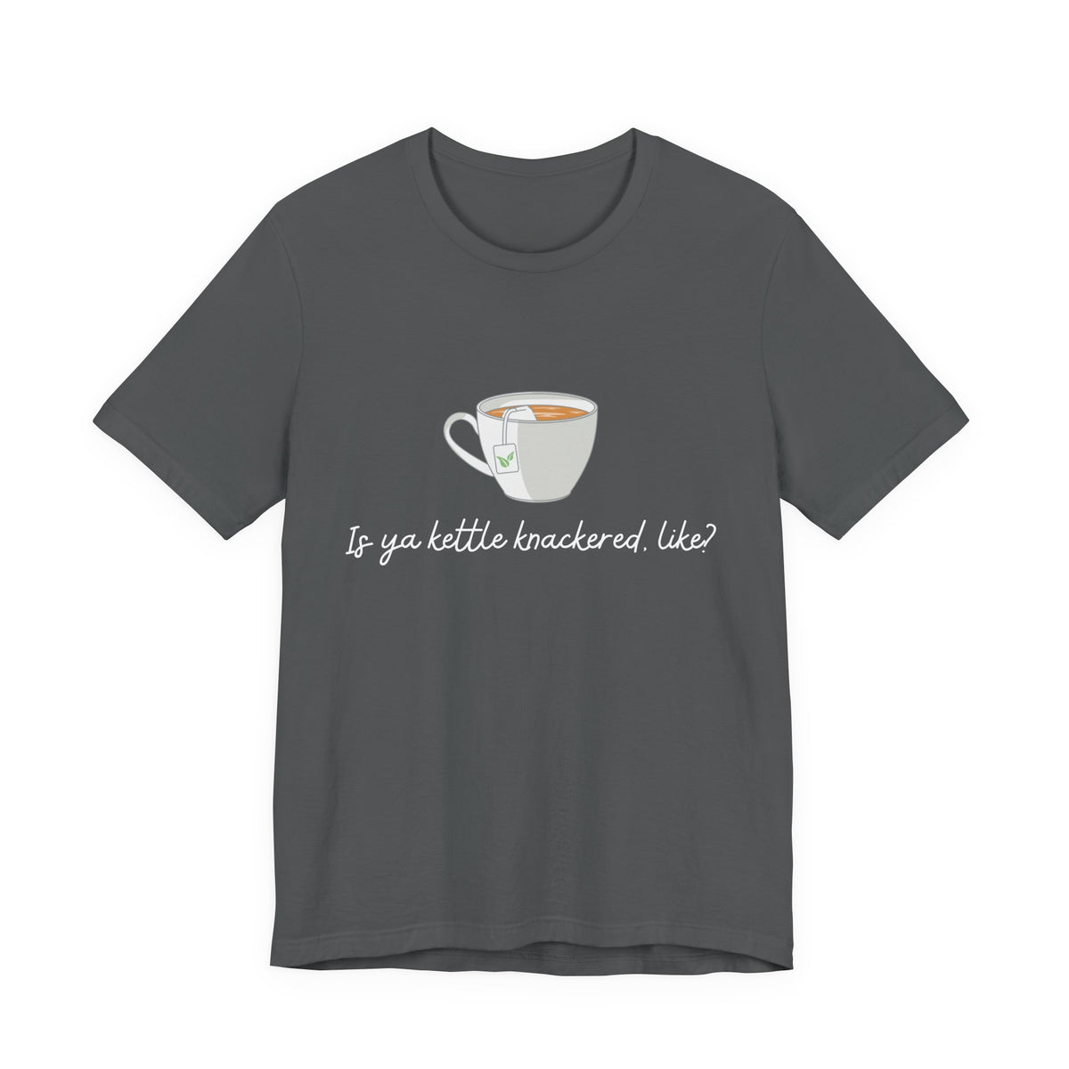 "Is Ya Kettle Knackered, Like?" Tea Shirt