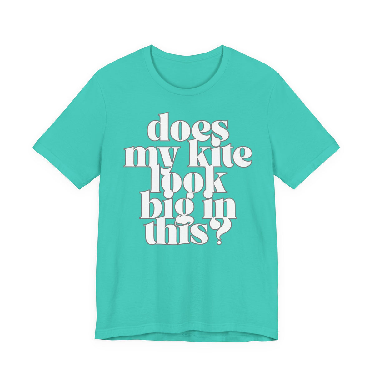 Does My Kite Look Big In This? T‑Shirt