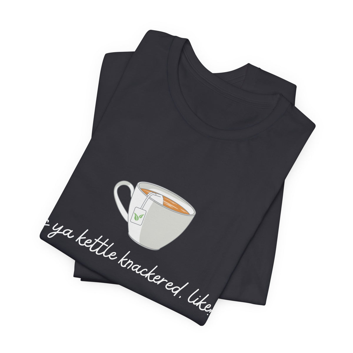 "Is Ya Kettle Knackered, Like?" Tea Shirt