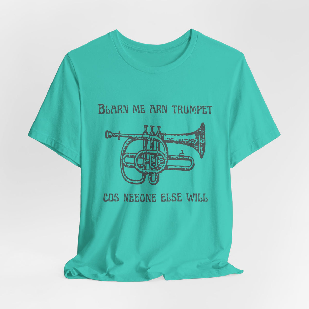 “Blarn Me Arn Trumpet Cos Neeone Else Will” Tee