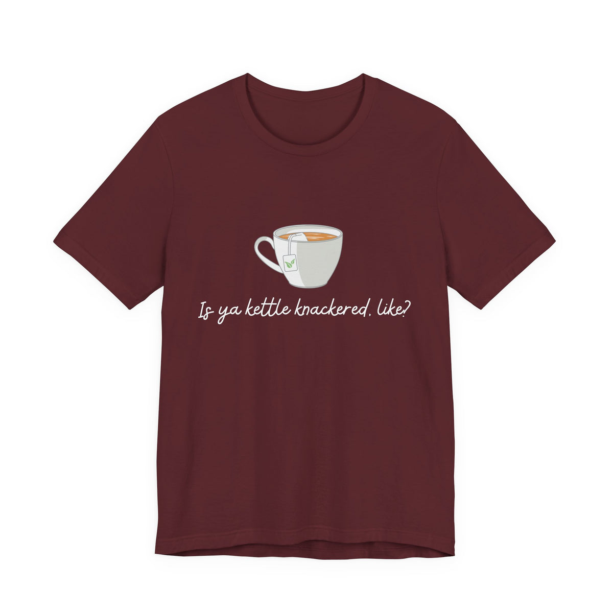 "Is Ya Kettle Knackered, Like?" Tea Shirt