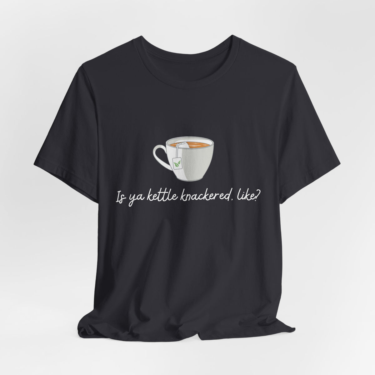 "Is Ya Kettle Knackered, Like?" Tea Shirt