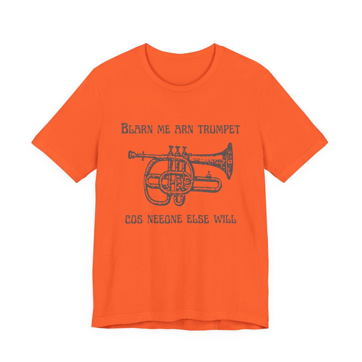 “Blarn Me Arn Trumpet Cos Neeone Else Will” Tee