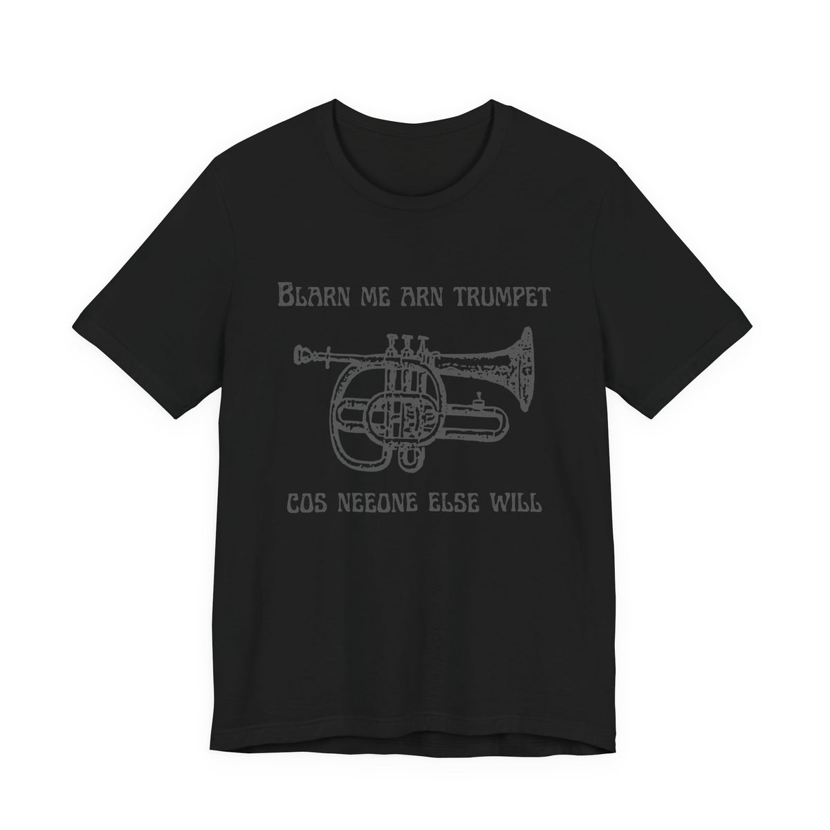 “Blarn Me Arn Trumpet Cos Neeone Else Will” Tee