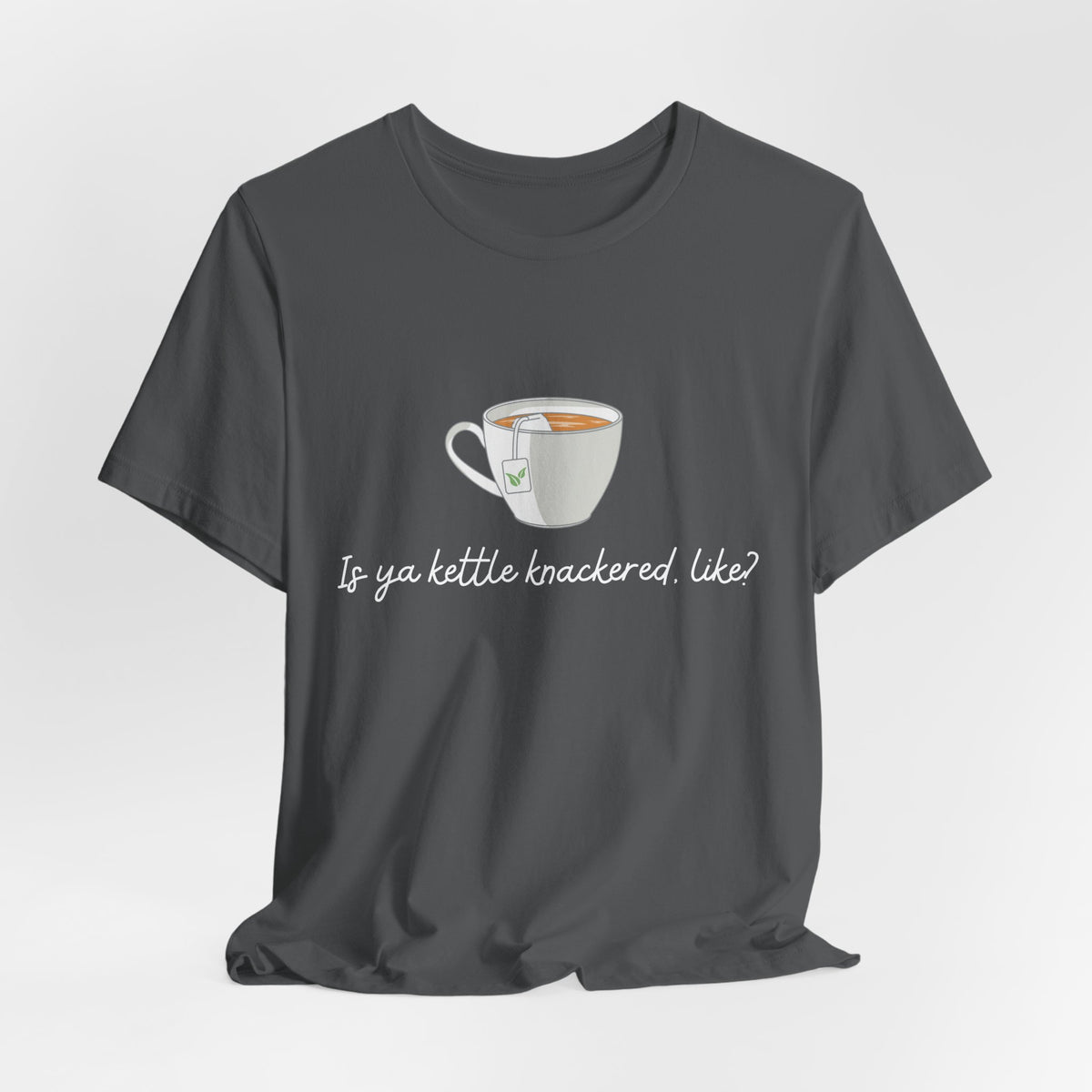 "Is Ya Kettle Knackered, Like?" Tea Shirt