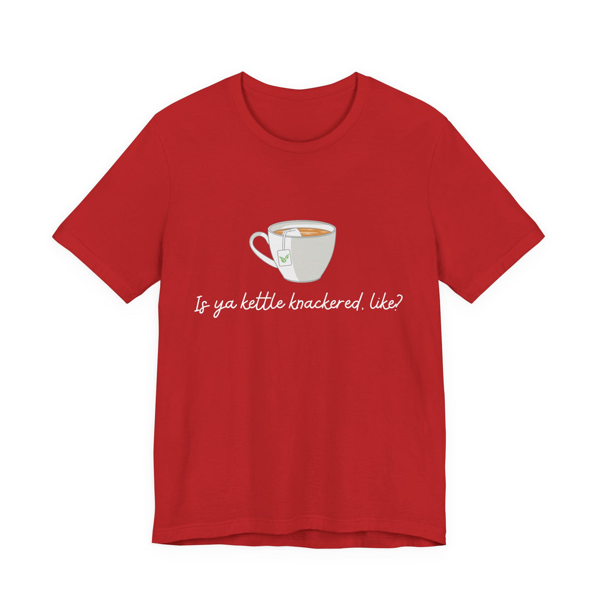 "Is Ya Kettle Knackered, Like?" Tea Shirt