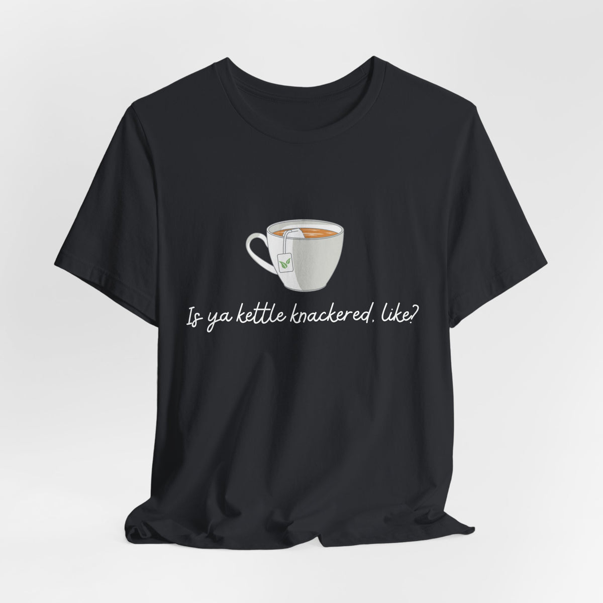 "Is Ya Kettle Knackered, Like?" Tea Shirt