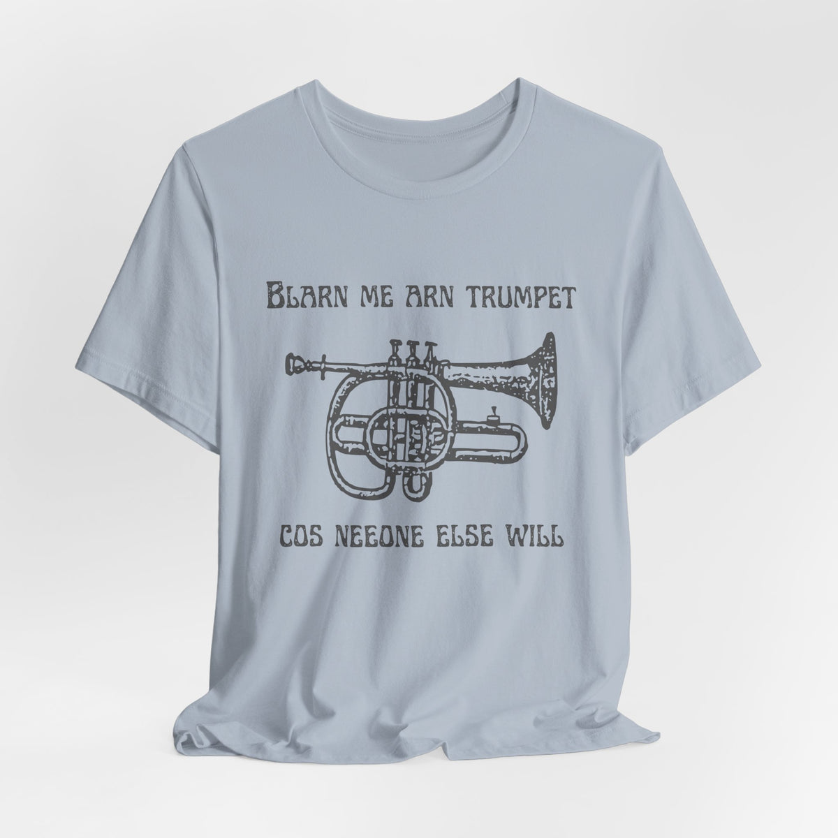 “Blarn Me Arn Trumpet Cos Neeone Else Will” Tee