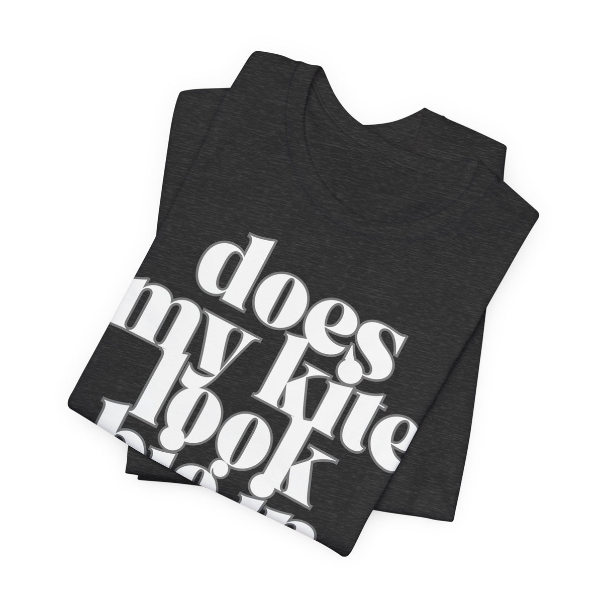 Does My Kite Look Big In This? T‑Shirt