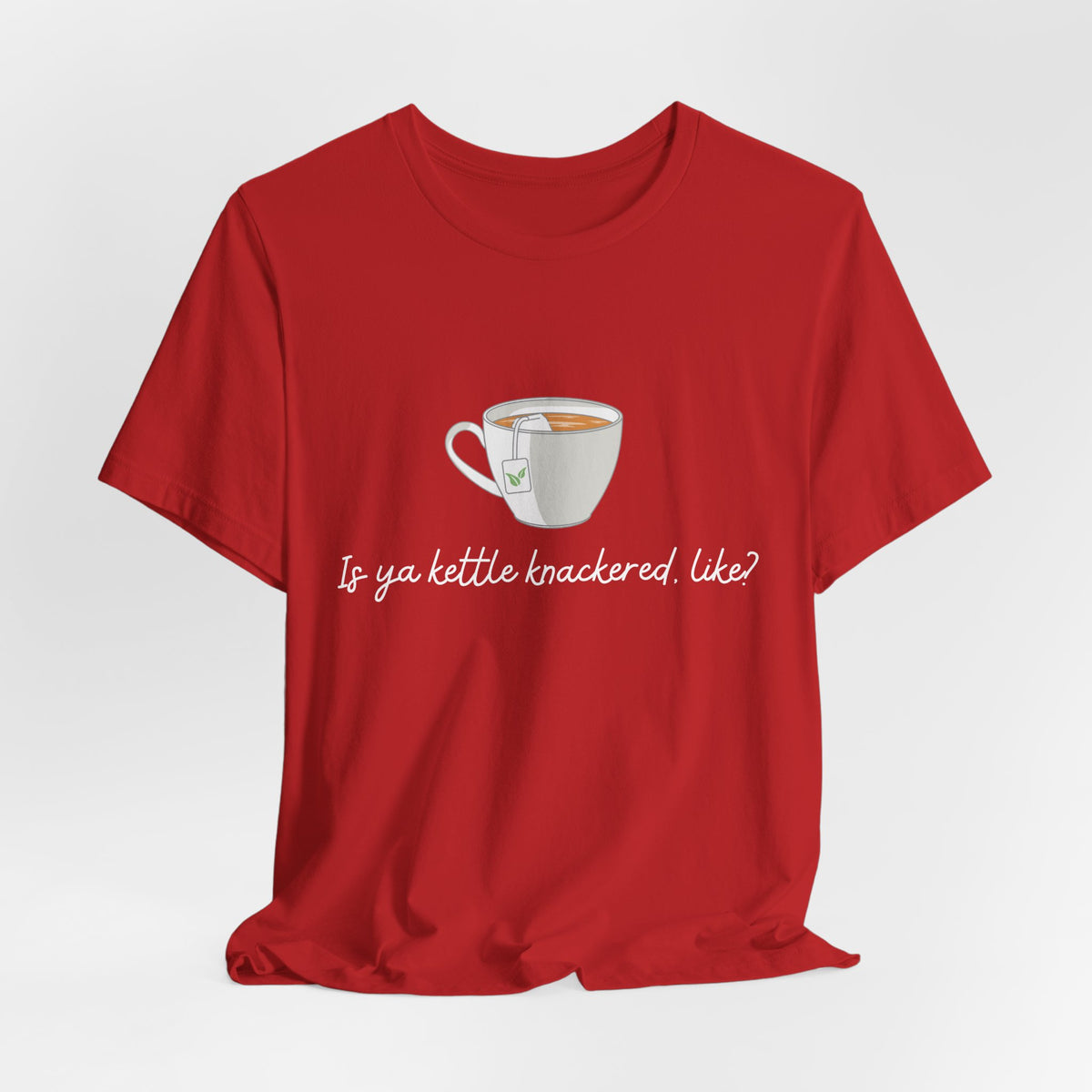 "Is Ya Kettle Knackered, Like?" Tea Shirt