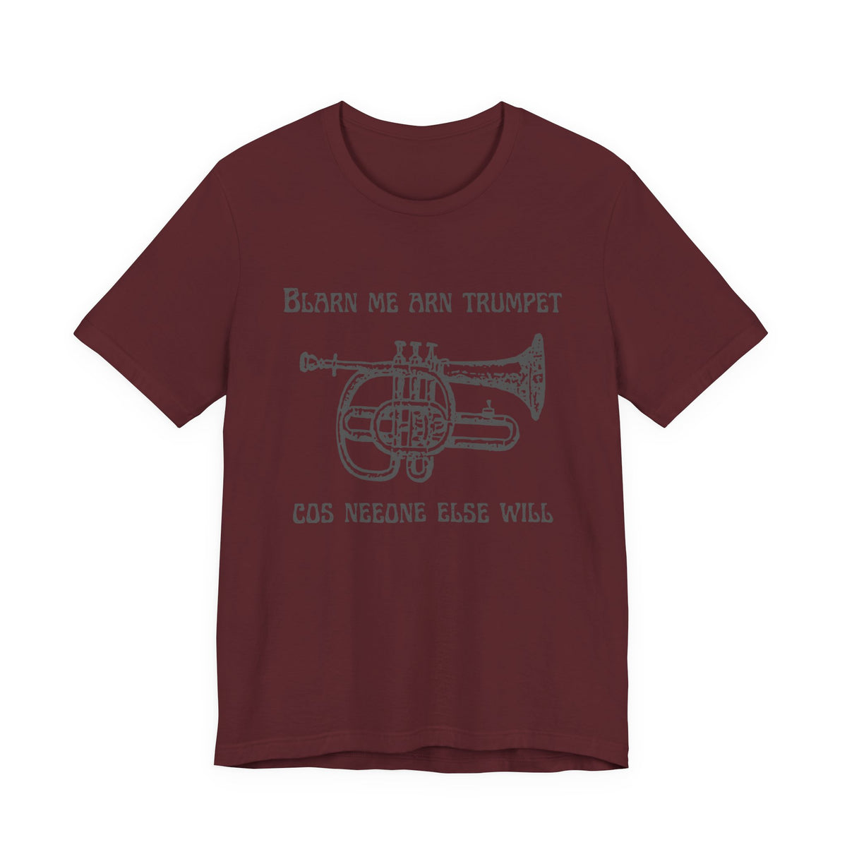“Blarn Me Arn Trumpet Cos Neeone Else Will” Tee