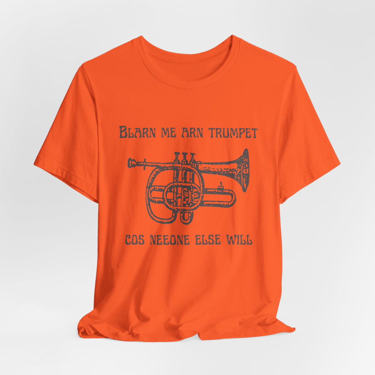 “Blarn Me Arn Trumpet Cos Neeone Else Will” Tee