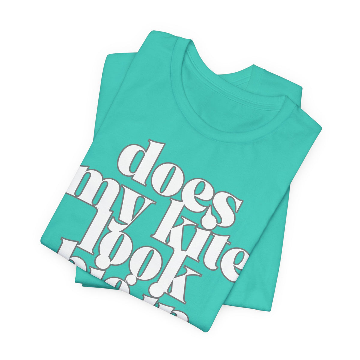 Does My Kite Look Big In This? T‑Shirt