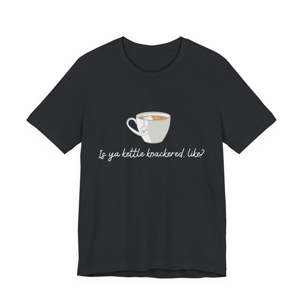 "Is Ya Kettle Knackered, Like?" Tea Shirt