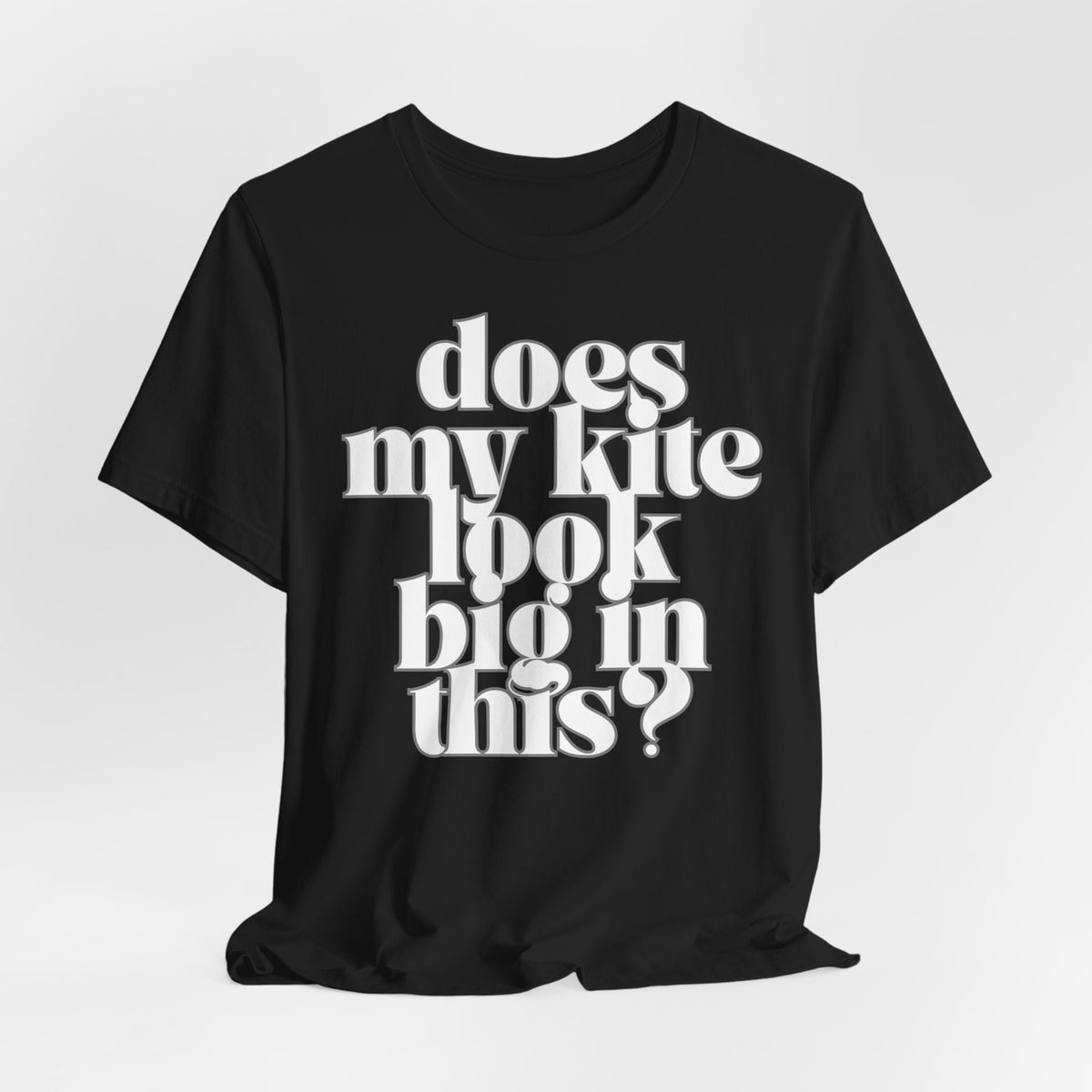 Does My Kite Look Big In This? T‑Shirt