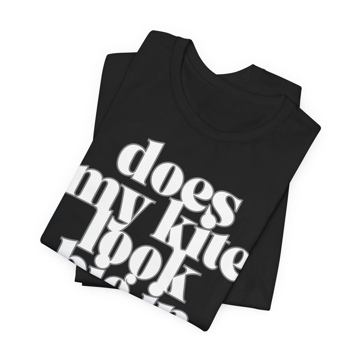 Does My Kite Look Big In This? T‑Shirt