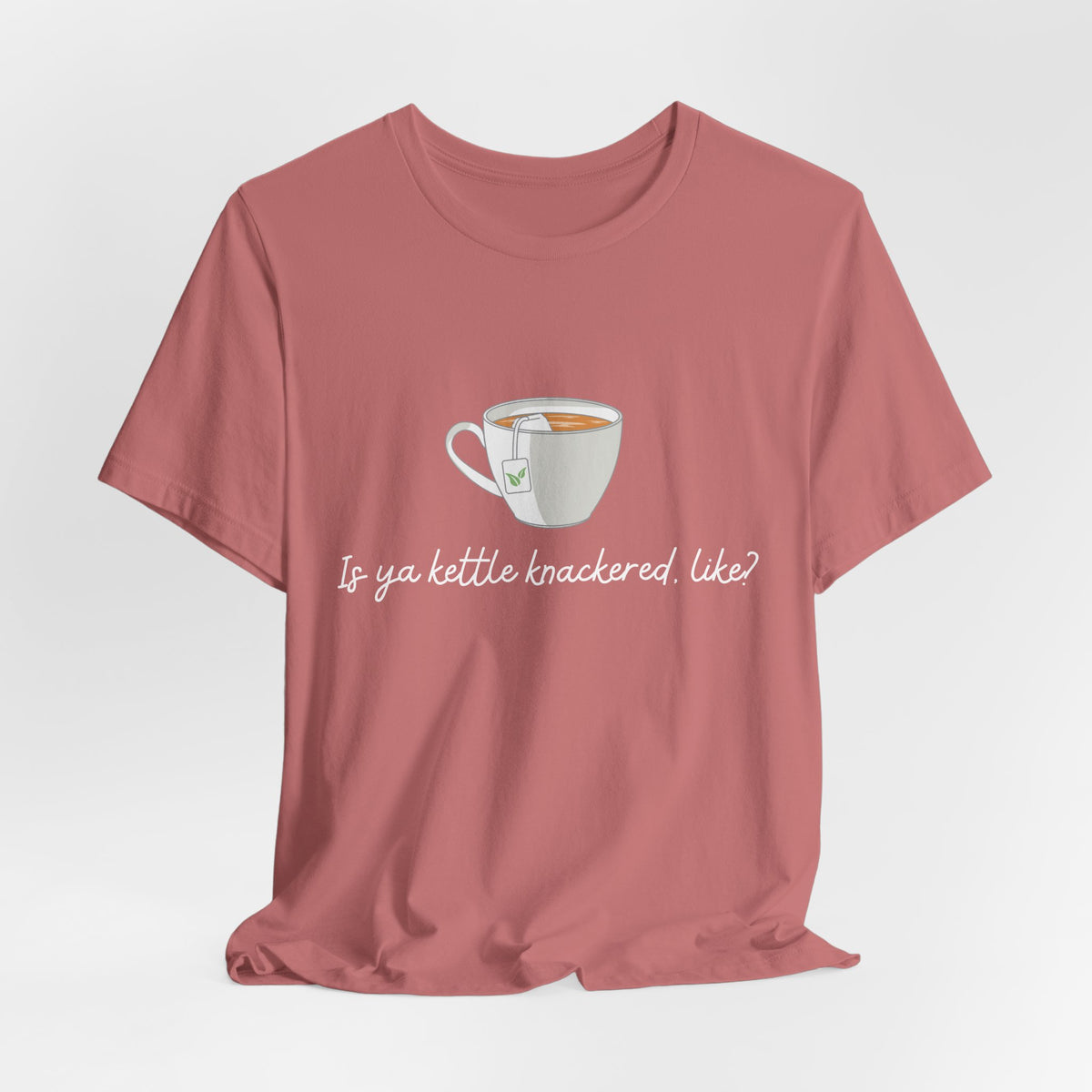 "Is Ya Kettle Knackered, Like?" Tea Shirt